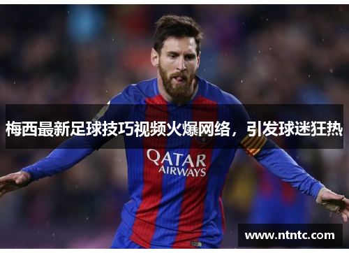 梅西最新足球技巧视频火爆网络，引发球迷狂热